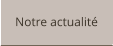 Notre actualité
